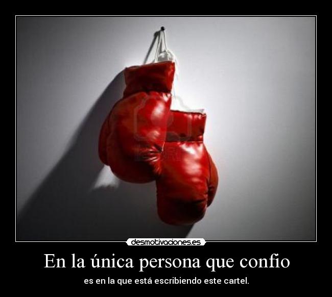 En la única persona que confio - es en la que está escribiendo este cartel.