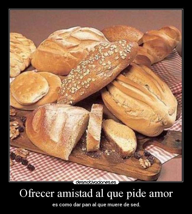 Ofrecer amistad al que pide amor -