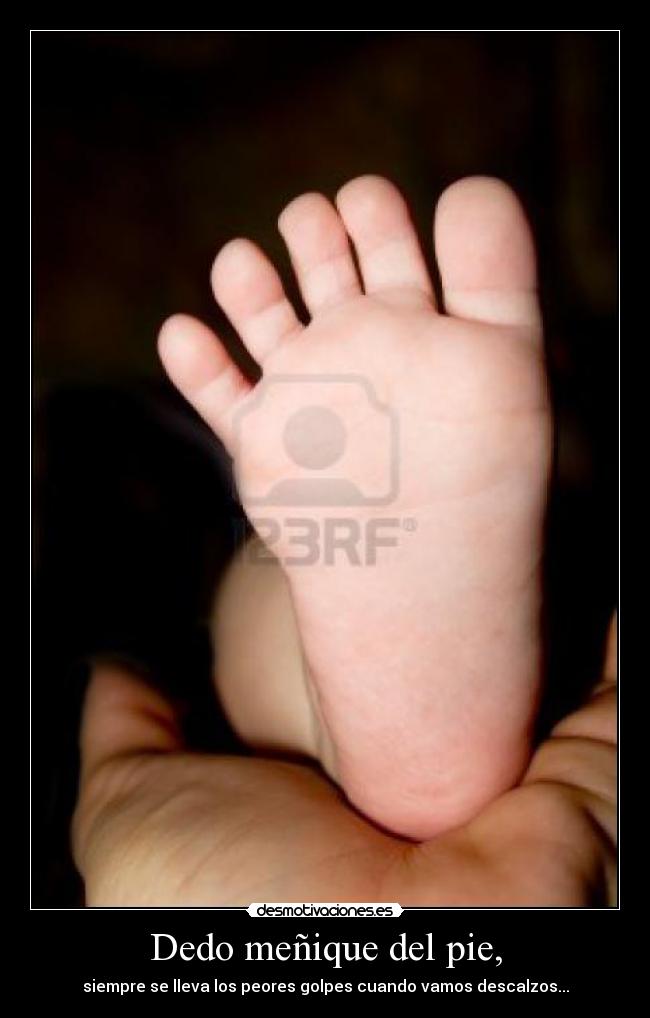 Dedo meñique del pie, - siempre se lleva los peores golpes cuando vamos descalzos...