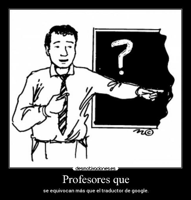 Profesores que - se equivocan más que el traductor de google.