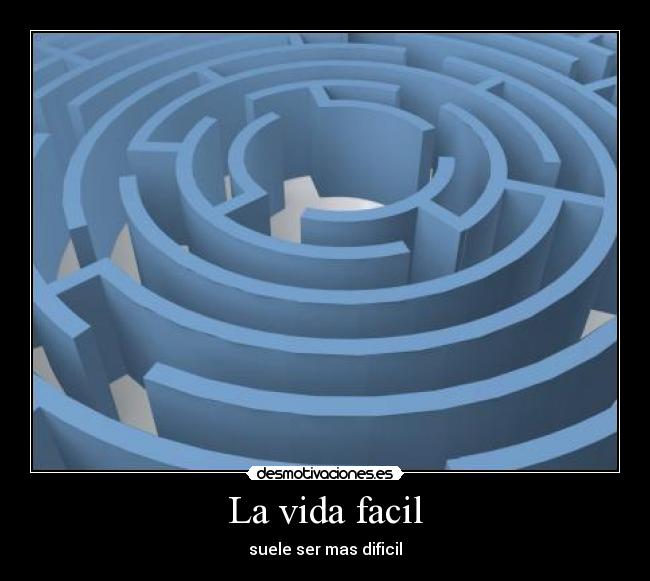 La vida facil - suele ser mas dificil
