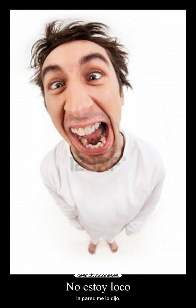 No estoy loco - la pared me lo dijo.