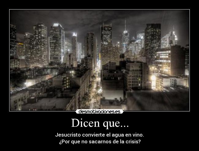 Dicen que... - Jesucristo convierte el agua en vino.
¿Por que no sacarnos de la crisis?