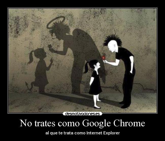 No trates como Google Chrome - al que te trata como Internet Explorer