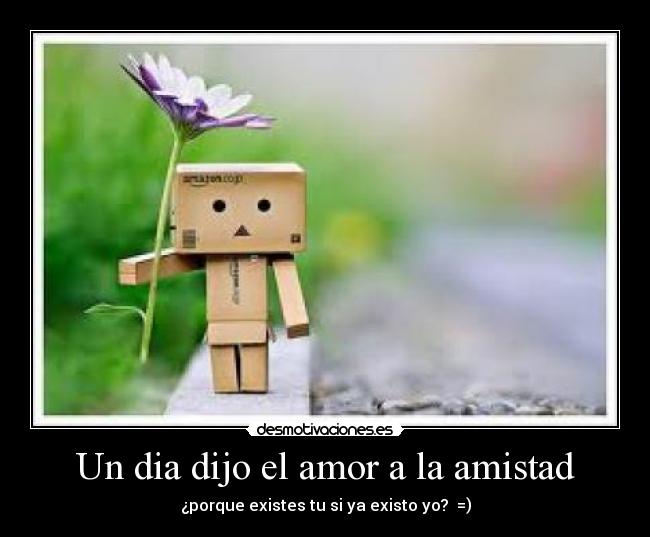 Un dia dijo el amor a la amistad - 