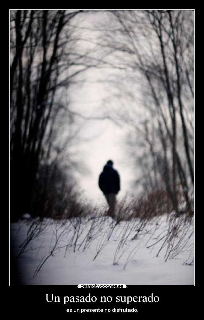 Un pasado no superado - es un presente no disfrutado.