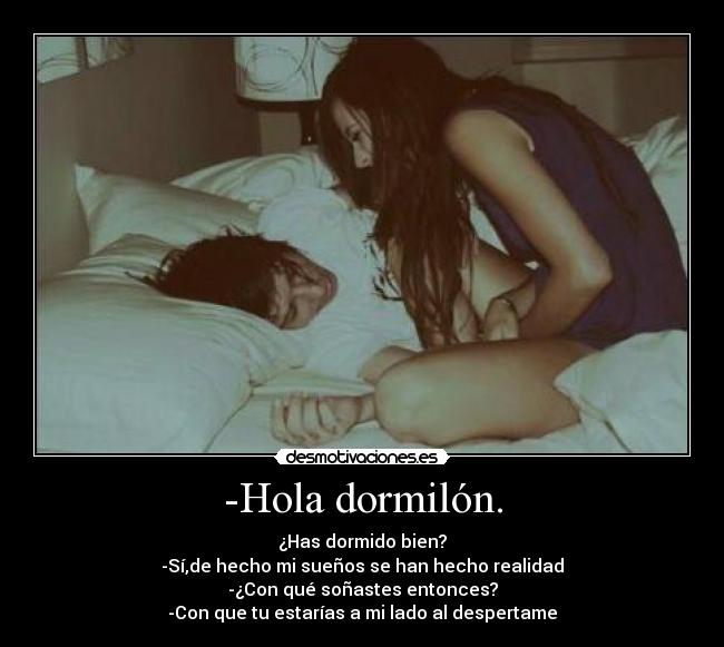 -Hola dormilón. -