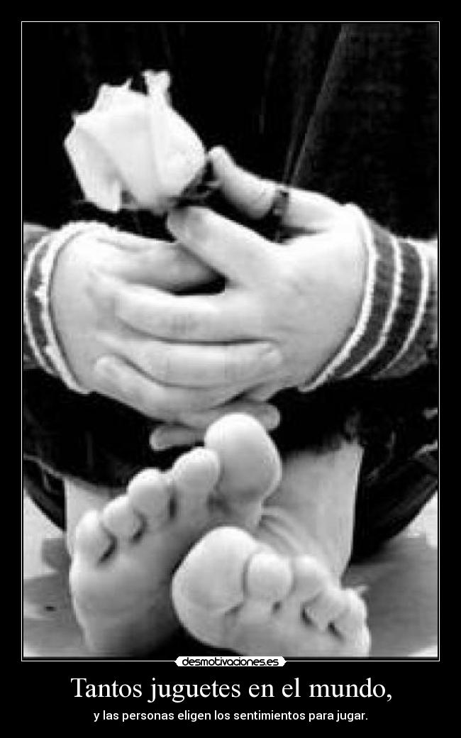 Tantos juguetes en el mundo, - y las personas eligen los sentimientos para jugar.