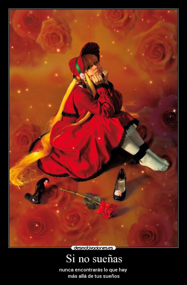 Si no sueñas - nunca encontrarás lo que hay
más allá de tus sueños