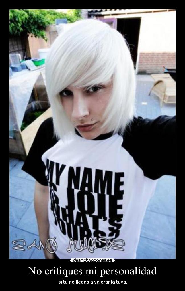 No critiques mi personalidad - si tu no llegas a valorar la tuya.