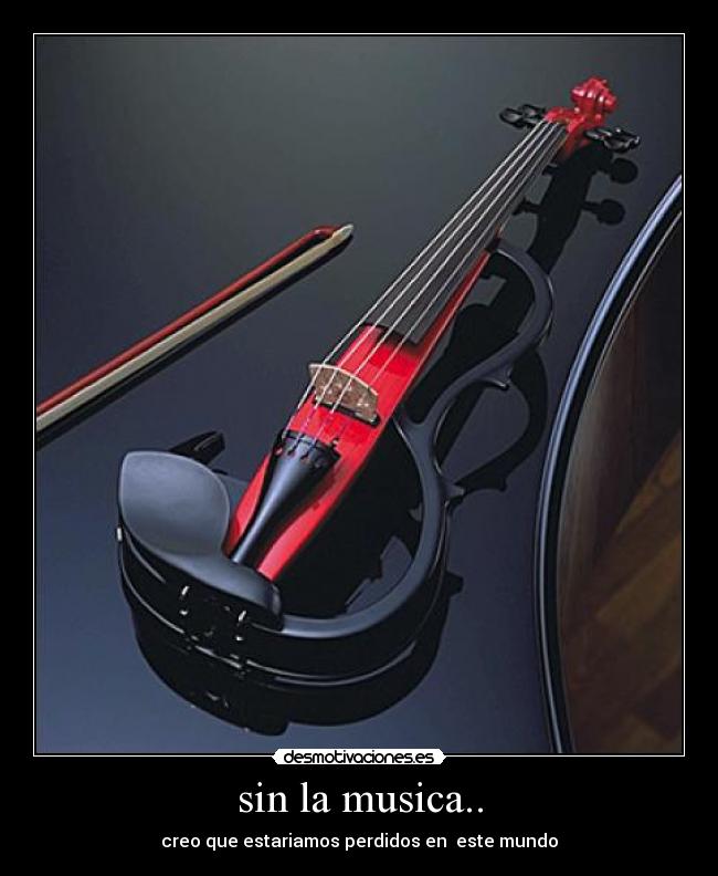 sin la musica.. - creo que estariamos perdidos en  este mundo