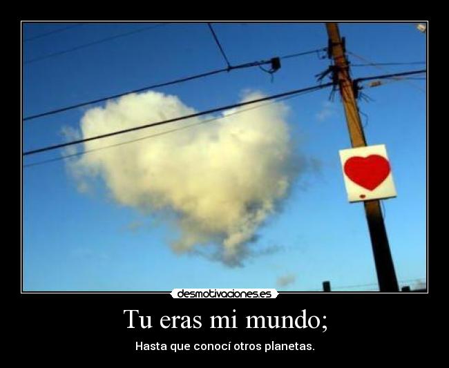 Tu eras mi mundo; -