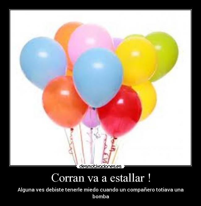 Corran va a estallar ! - Alguna ves debiste tenerle miedo cuando un compañero totiava una bomba