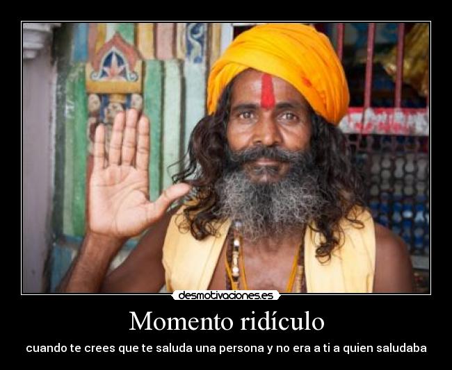Momento ridículo - cuando te crees que te saluda una persona y no era a ti a quien saludaba