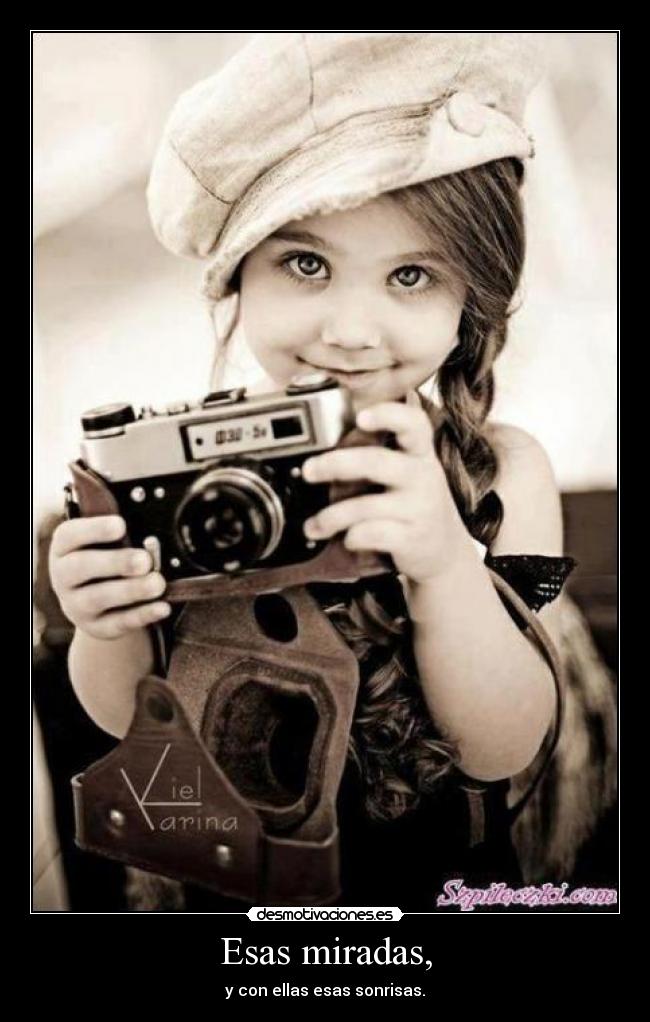 Esas miradas, - y con ellas esas sonrisas.