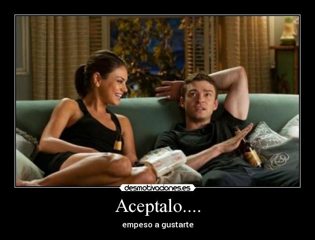 Aceptalo.... - empeso a gustarte
