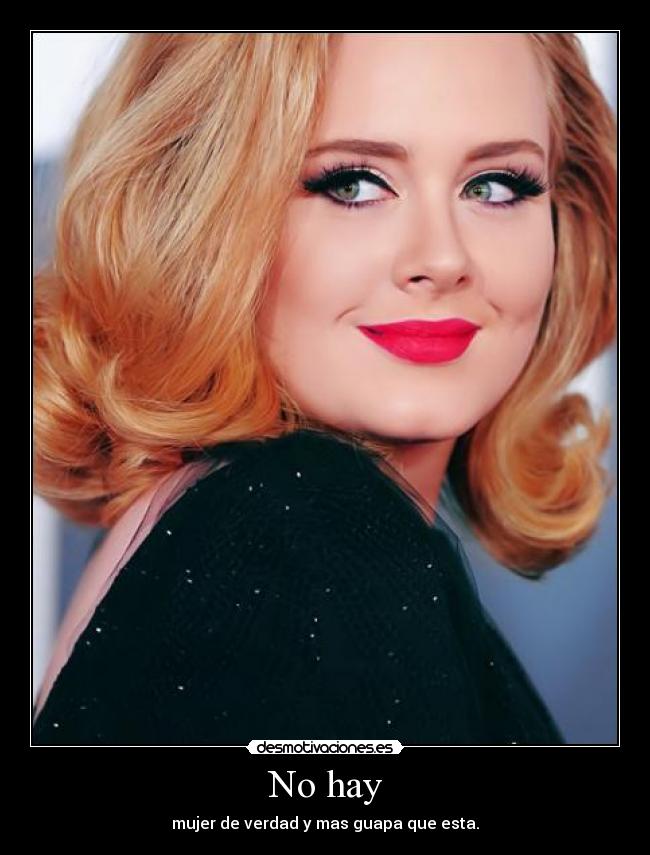 No hay - mujer de verdad y mas guapa que esta.♥