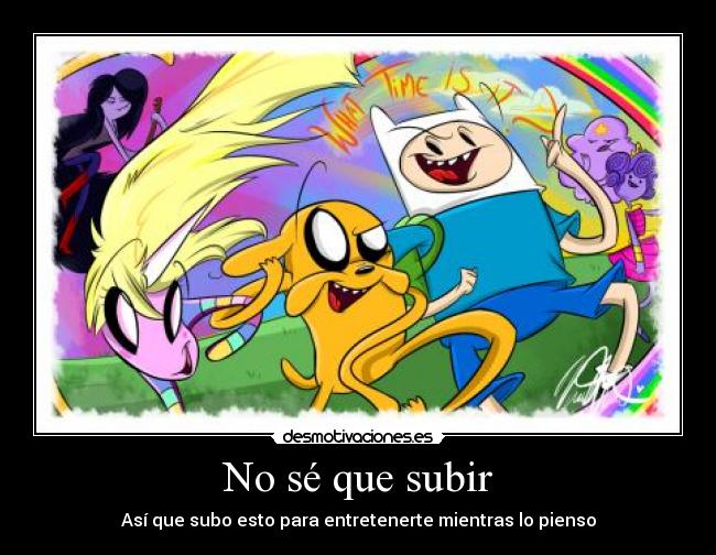 No sé que subir - Así que subo esto para entretenerte mientras lo pienso