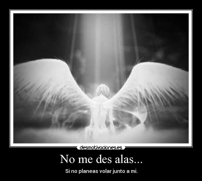 No me des alas... -