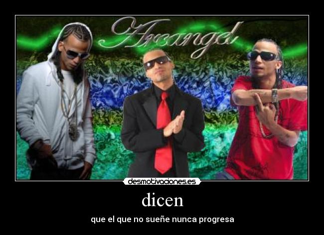 dicen - que el que no sueñe nunca progresa