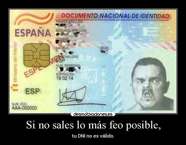 Si no sales lo más feo posible, - tu DNI no es válido.