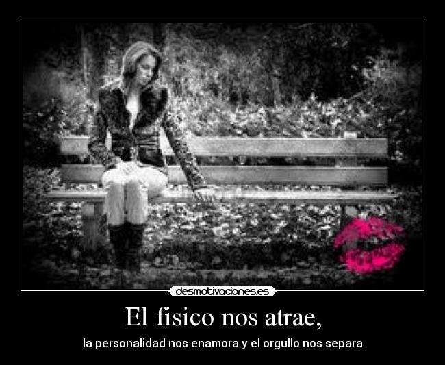 El fisico nos atrae, -