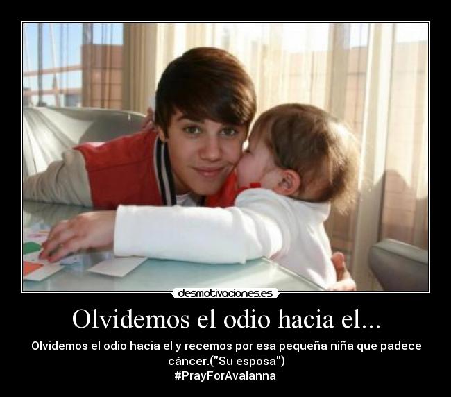 Olvidemos el odio hacia el... - Olvidemos el odio hacia el y recemos por esa pequeña niña que padece
cáncer.(Su esposa)
#PrayForAvalanna