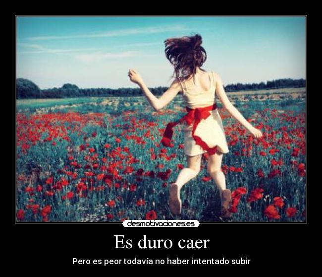 Es duro caer - Pero es peor todavía no haber intentado subir