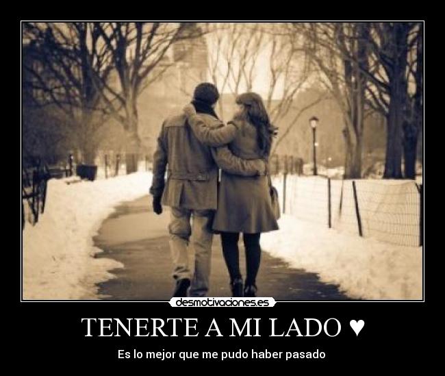 TENERTE A MI LADO ♥ - Es lo mejor que me pudo haber pasado ♥