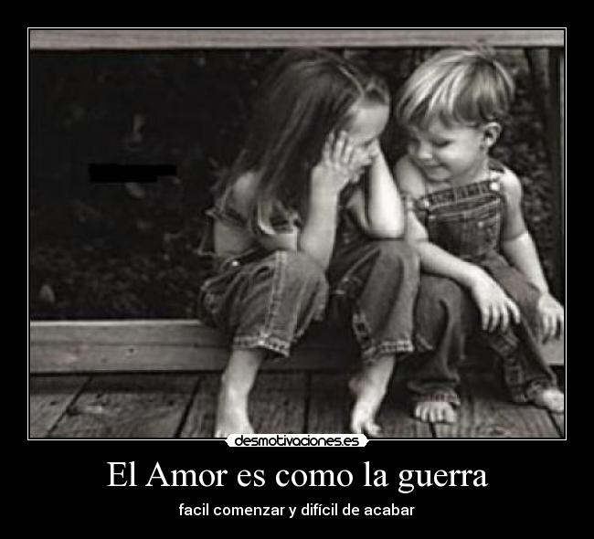 El Amor es como la guerra - facil comenzar y difícil de acabar