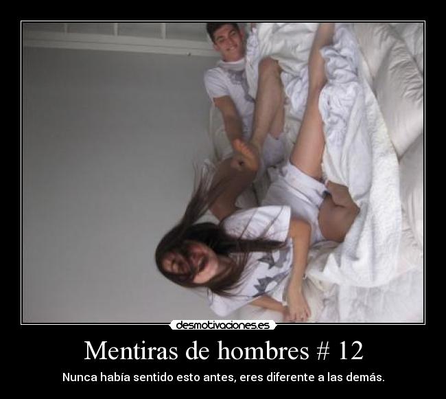 Mentiras de hombres # 12 - Nunca había sentido esto antes, eres diferente a las demás.
