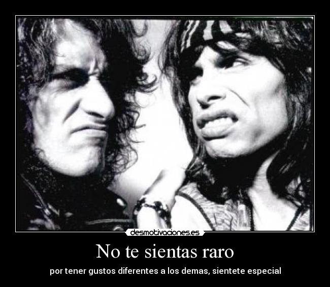 No te sientas raro - por tener gustos diferentes a los demas, sientete especial