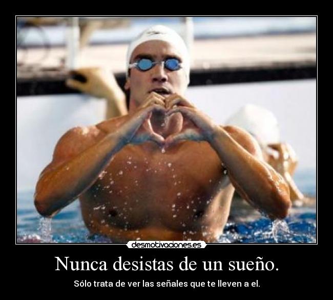 Nunca desistas de un sueño. - Sólo trata de ver las señales que te lleven a el.