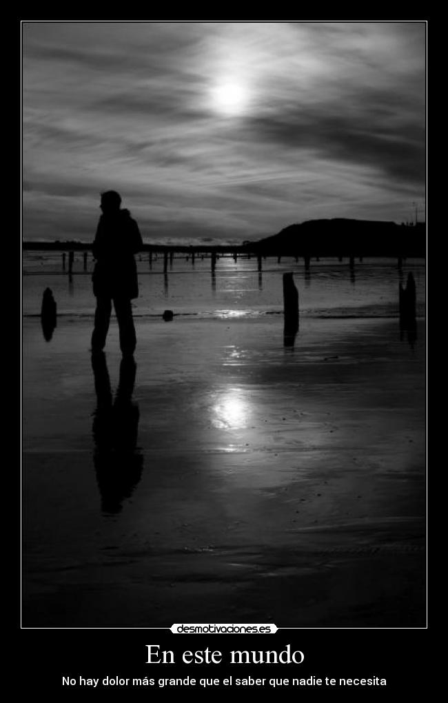 En este mundo - No hay dolor más grande que el saber que nadie te necesita