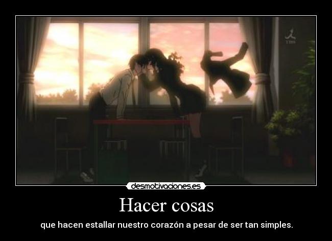 Hacer cosas - que hacen estallar nuestro corazón a pesar de ser tan simples.