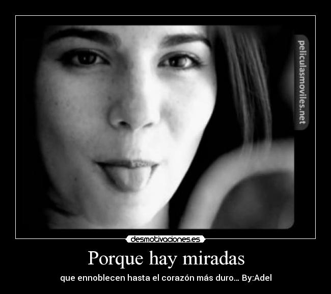 Porque hay miradas - que ennoblecen hasta el corazón más duro… By:Adel