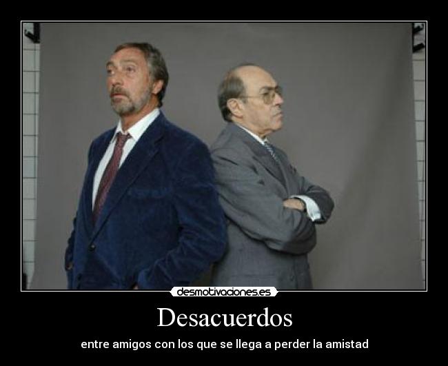 Desacuerdos - entre amigos con los que se llega a perder la amistad