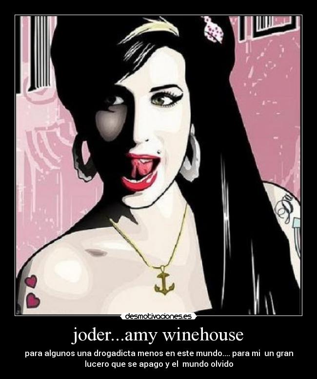 joder...amy winehouse - para algunos una drogadicta menos en este mundo.... para mi  un gran
lucero que se apago y el  mundo olvido