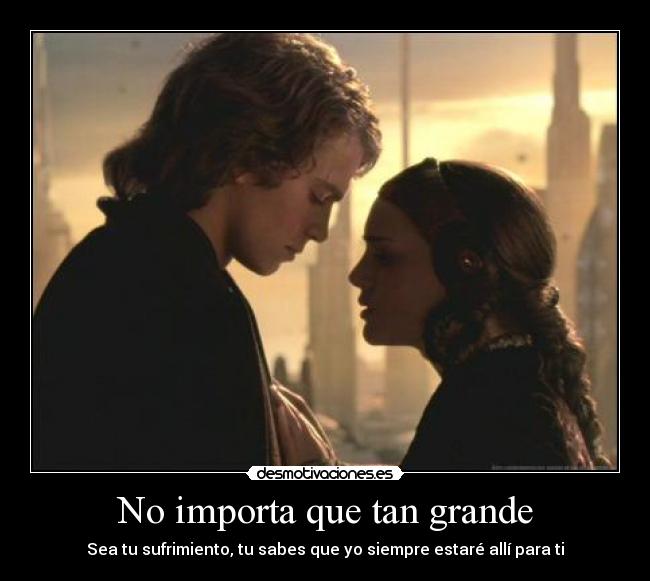 No importa que tan grande - Sea tu sufrimiento, tu sabes que yo siempre estaré allí para ti