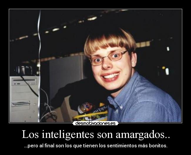 carteles nerd inteligente amargado sentimientos bonitos desmotivaciones