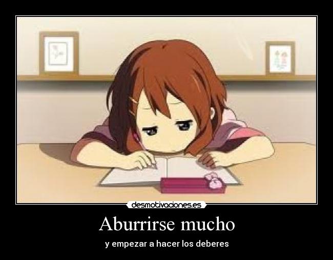 Aburrirse mucho - y empezar a hacer los deberes