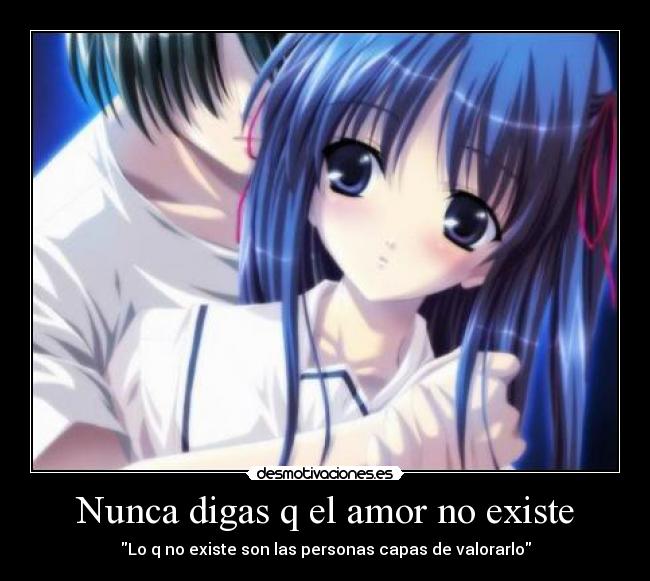 Nunca digas q el amor no existe - Lo q no existe son las personas capas de valorarlo