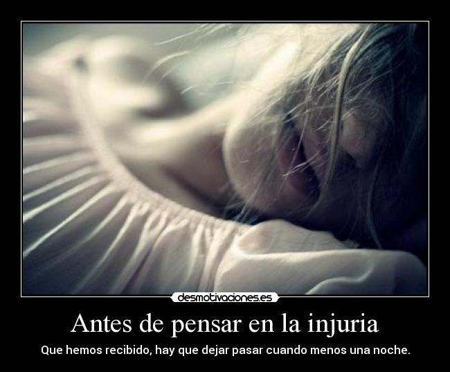 Antes de pensar en la injuria - Que hemos recibido, hay que dejar pasar cuando menos una noche.