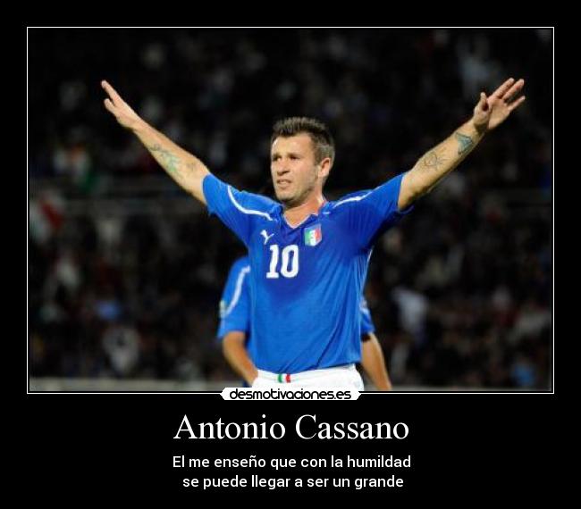 Antonio Cassano - El me enseño que con la humildad
se puede llegar a ser un grande