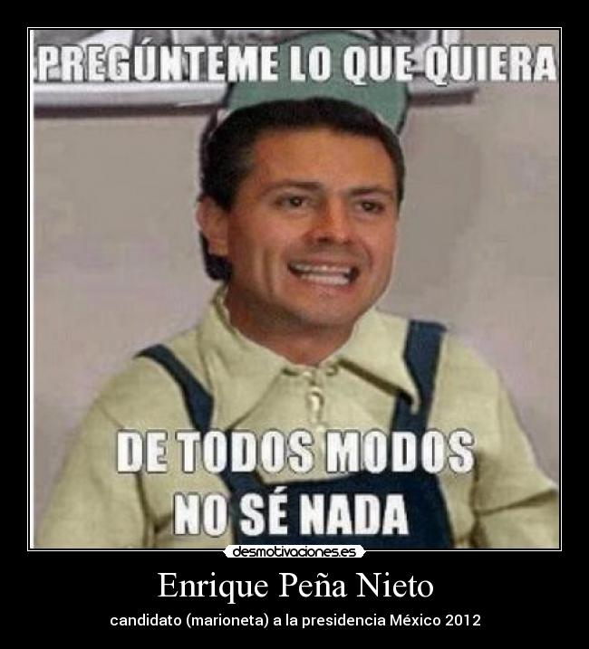 carteles epn enrique pena nieto politica mexico presidencia candidato 2012 pendejo desmotivaciones