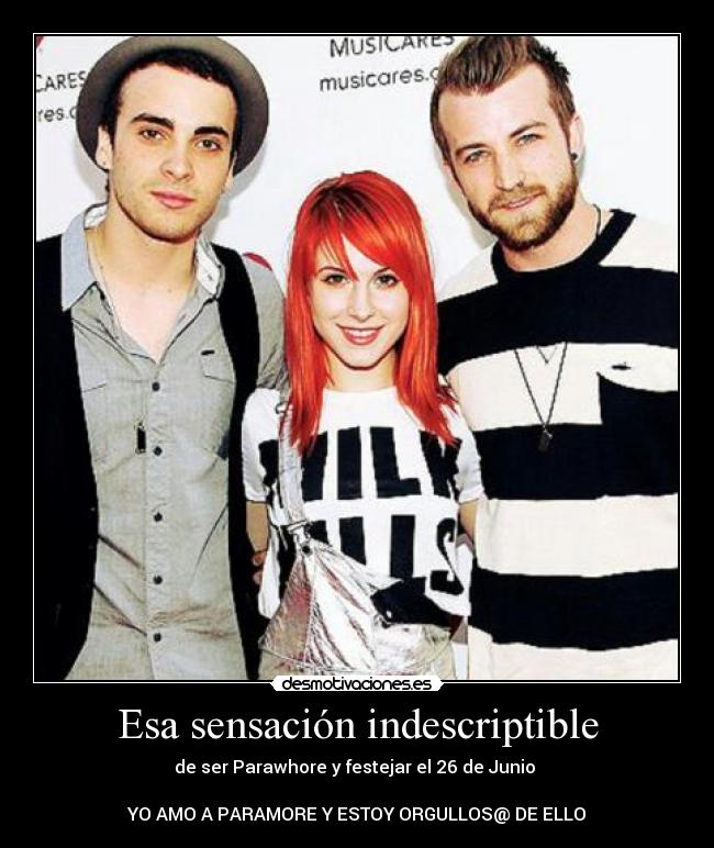 Esa sensación indescriptible - de ser Parawhore y festejar el 26 de Junio
YO AMO A PARAMORE Y ESTOY ORGULLOS@ DE ELLO