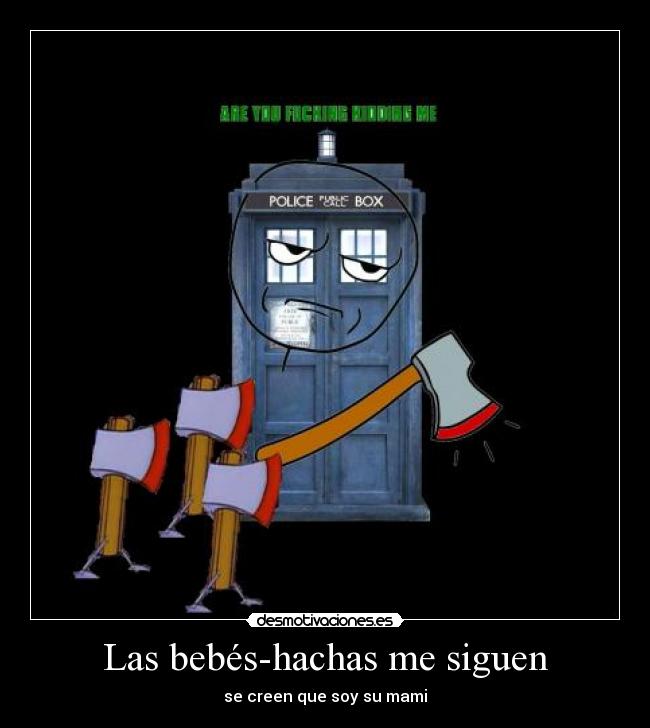 carteles clantimelord resubido porque mejore hachas are you mummy tardis bebe hacha desmotivaciones