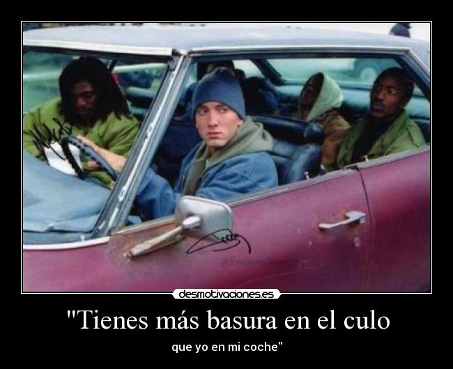 Tienes más basura en el culo - 