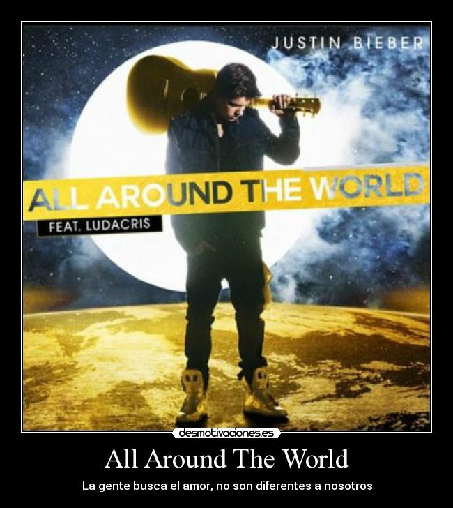 All Around The World - La gente busca el amor, no son diferentes a nosotros