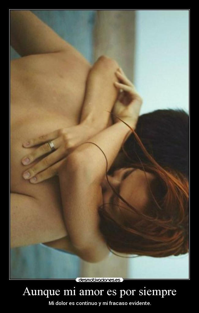 Aunque mi amor es por siempre - Mi dolor es continuo y mi fracaso evidente.